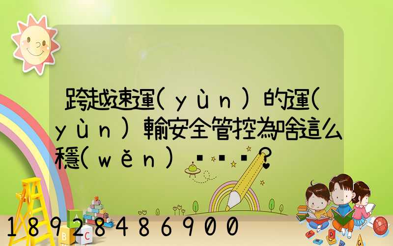 跨越速運(yùn)的運(yùn)輸安全管控為啥這么穩(wěn)？